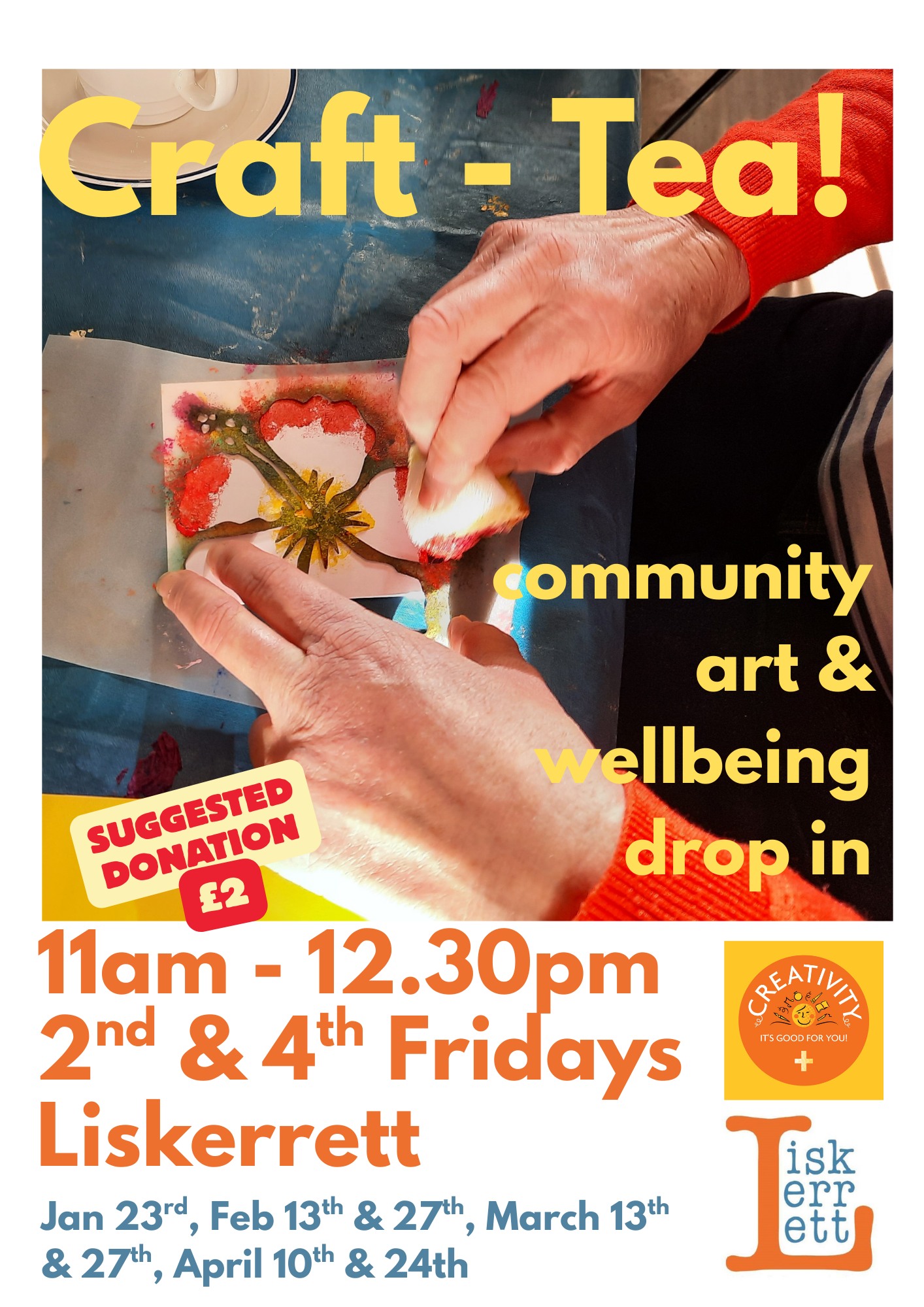 Promotional poster for “Craft-Tea!” community art and wellbeing drop-in sessions. The image shows hands creating a colourful flower print using paint on paper. Text reads: “Suggested donation £2. 11am–12.30pm, 2nd & 4th Fridays, Liskerrett. Dates: Jan 23rd, Feb 13th & 27th, March 13th & 27th, April 10th & 24th.” The Liskerrett logo appears on the right.